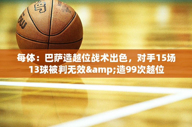 每体：巴萨造越位战术出色，对手15场13球被判无效&造99次越位