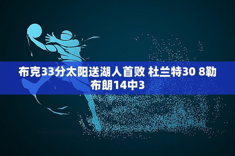 布克33分太阳送湖人首败 杜兰特30 8勒布朗14中3