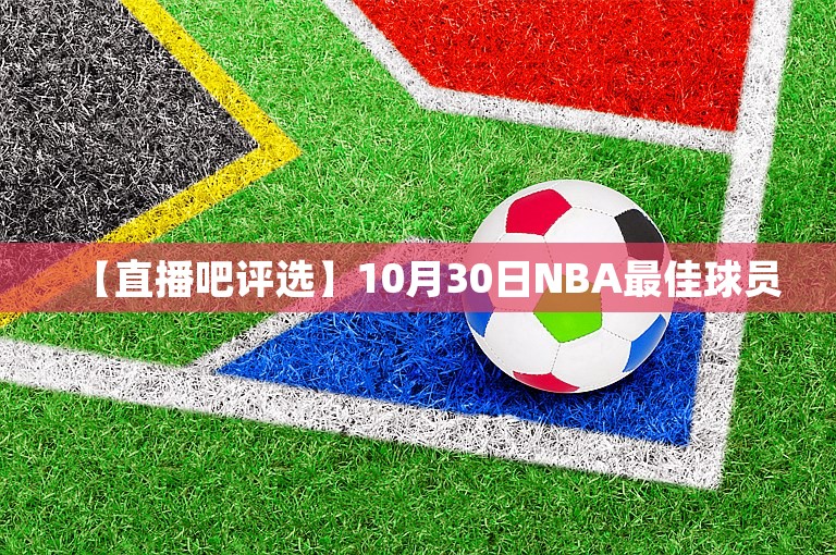 【直播吧评选】10月30日NBA最佳球员