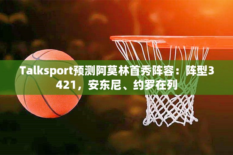 Talksport预测阿莫林首秀阵容：阵型3421，安东尼、约罗在列