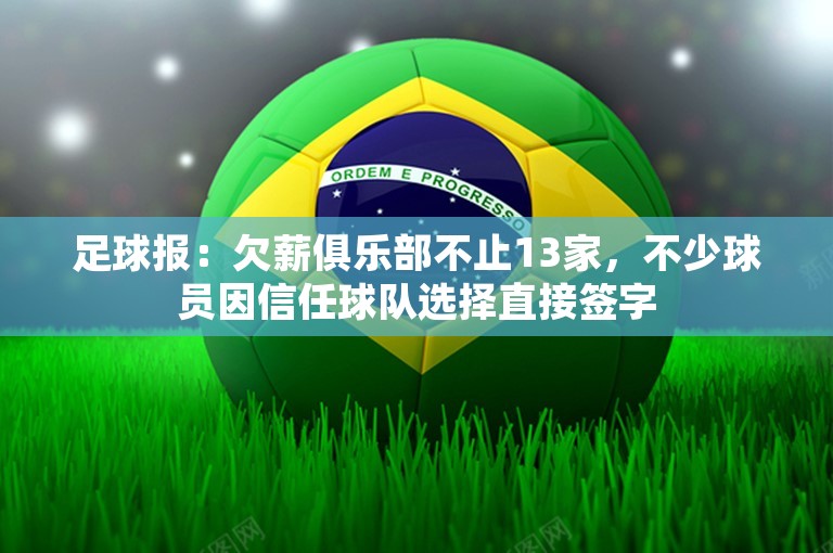 足球报：欠薪俱乐部不止13家，不少球员因信任球队选择直接签字