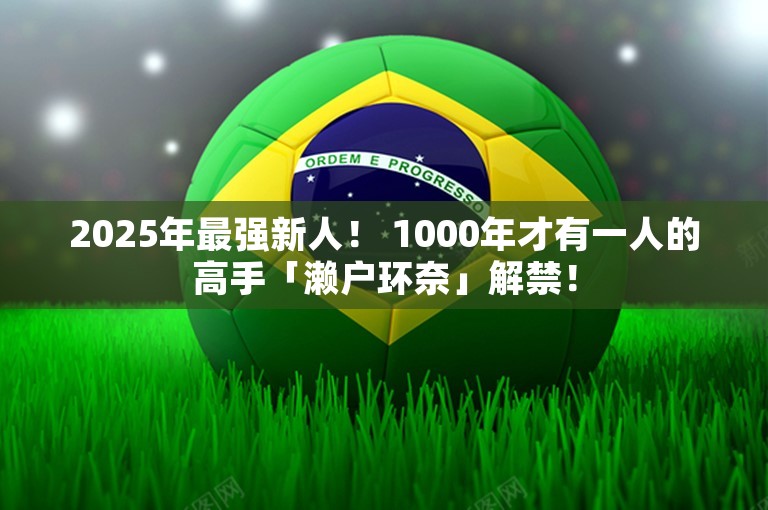 2025年最强新人！ 1000年才有一人的高手「濑户环奈」解禁！